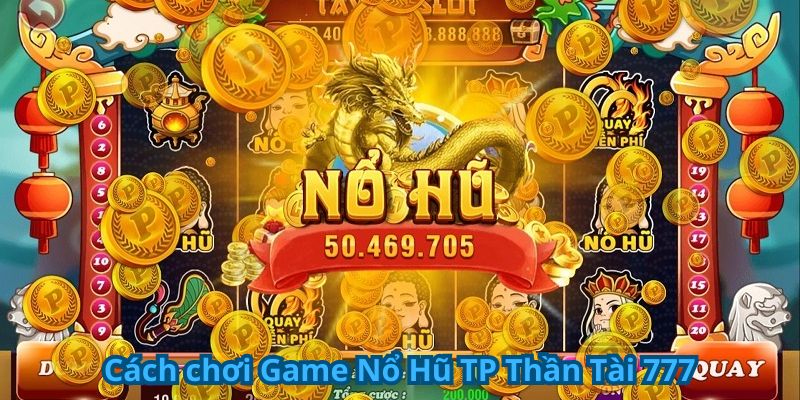 Cách chơi game nổ hũ tp thần tài 777 