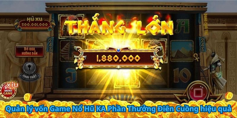 Quản lý vốn Game Nổ Hũ KA Phần Thưởng Điên Cuồng hiệu quả