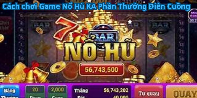 Cách chơi Game Nổ Hũ KA Phần Thưởng Điên Cuồng