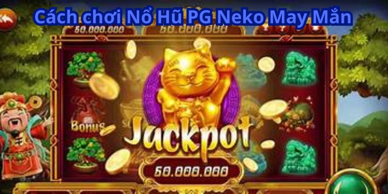 Cách chơi Nổ Hũ PG Neko May Mắn