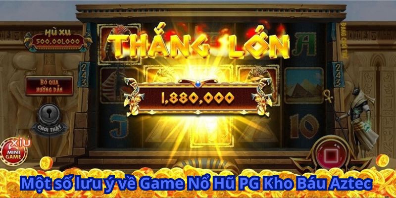 Một số lưu ý về Game Nổ Hũ PG Kho Báu Aztec