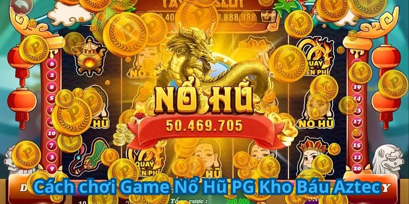 Cách chơi Game Nổ Hũ PG Kho Báu Aztec