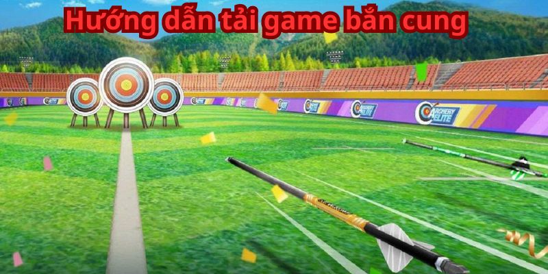 Hướng dẫn tải game bắn cung