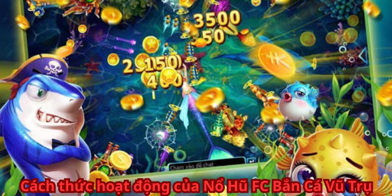 Cách thức hoạt động của Nổ Hũ FC Bắn Cá Vũ Trụ