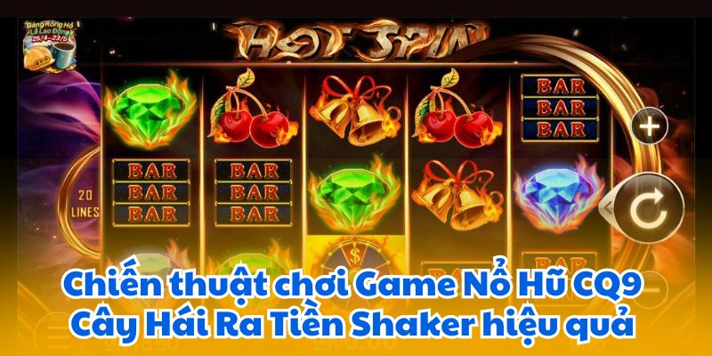 Chiến thuật chơi Game Nổ Hũ CQ9 Cây Hái Ra Tiền Shaker hiệu quả