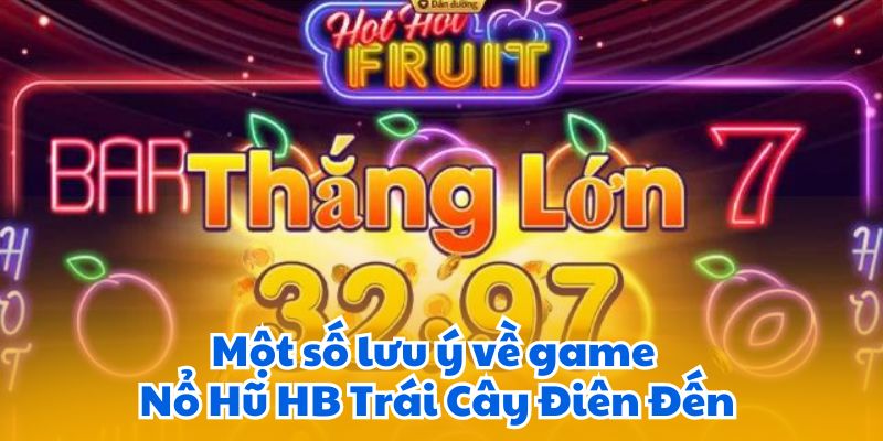 Một số lưu ý về game Nổ Hũ HB Trái Cây Điên Đến