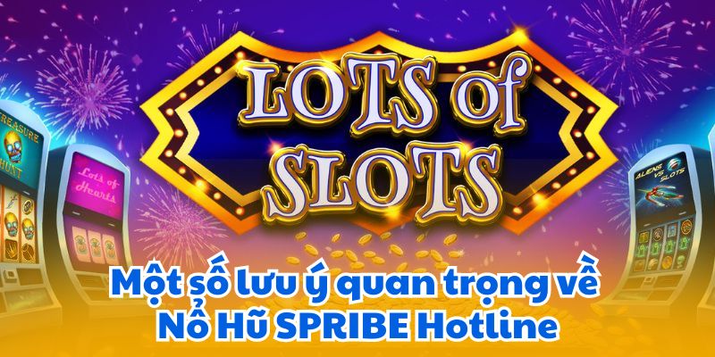 Một số lưu ý quan trọng về Nổ Hũ SPRIBE Hotline