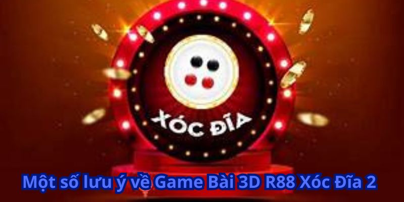 Một số lưu ý về Game Bài 3D R88 Xóc Đĩa 2