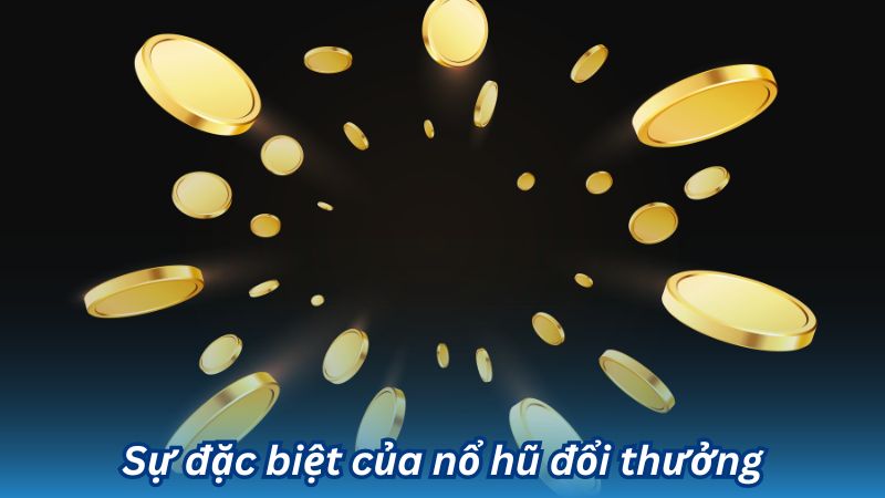 Sự đặc biệt của nổ hũ đổi thưởng