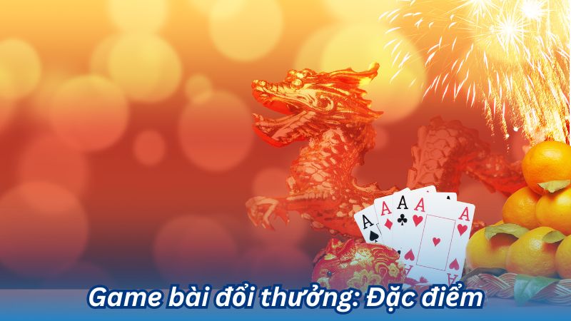 Game bài đổi thưởng: Đặc điểm